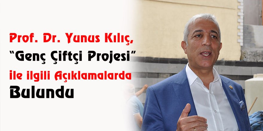 Prof. Dr. Yunus Kılıç,“Genç Çiftçi Projesi” ile ilgili açıklamalarda bulundu