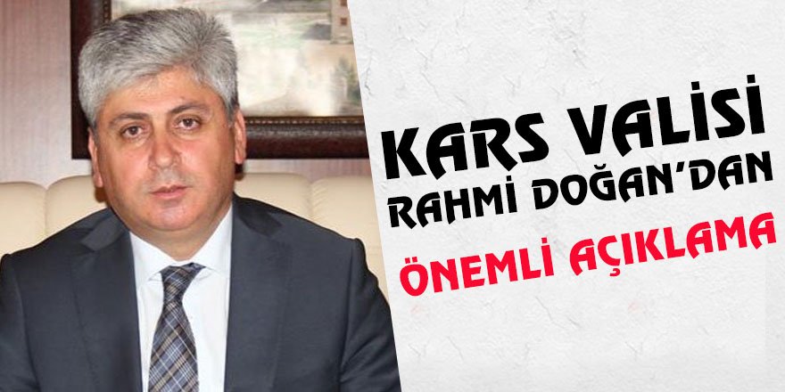 Kars Valisi Rahmi Doğan'dan Önemli Açıklama!