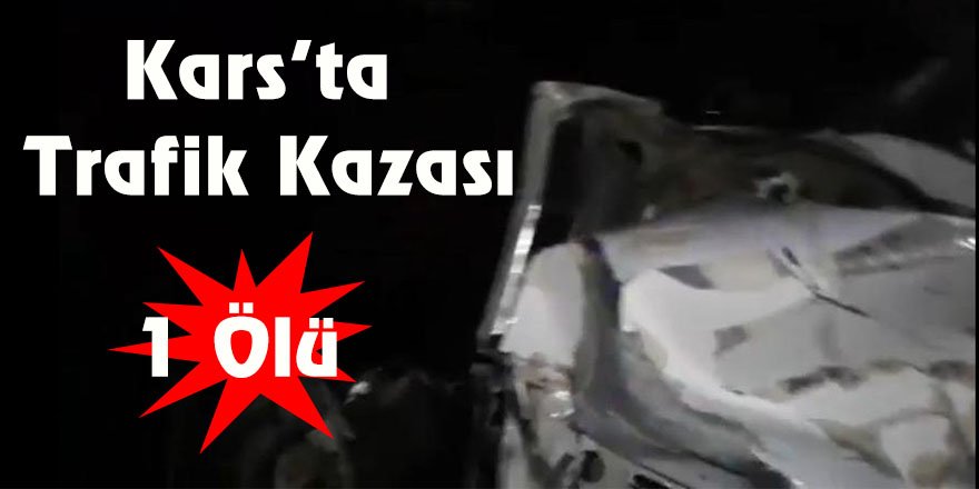 Kars’ta trafik kazası: 1 ölü