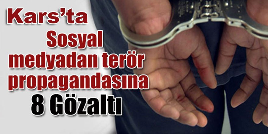 Kars'ta Sosyal medyadan terör propagandası: 8 gözaltı