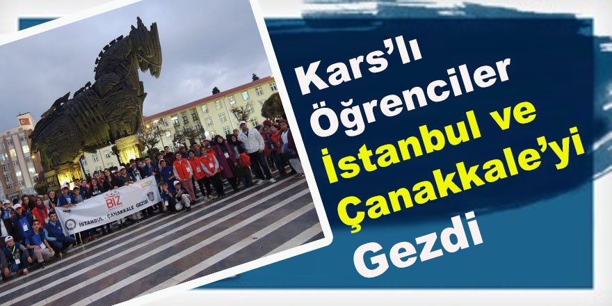 Karslı öğrenciler İstanbul ve Çanakkale’yi gezdi