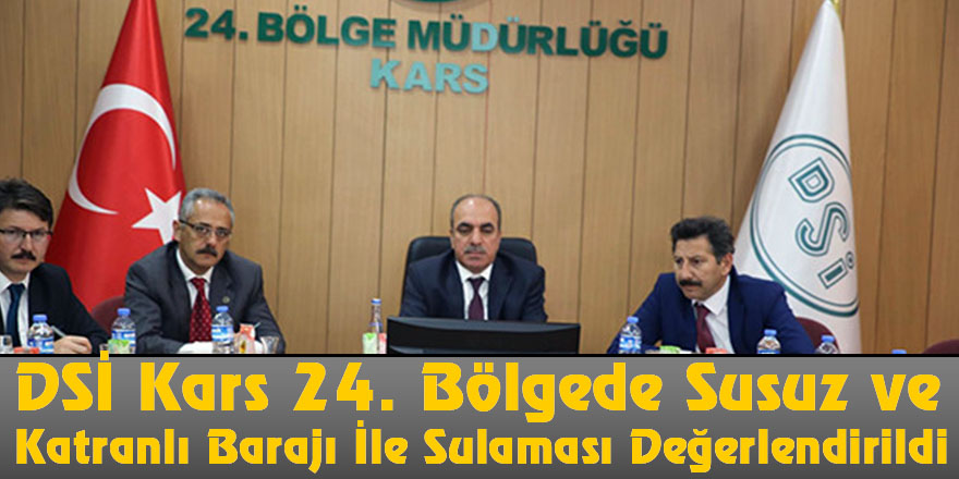 DSİ Kars 24. Bölgede Susuz Ve Katranlı Barajı İle Sulaması Değerlendirildi