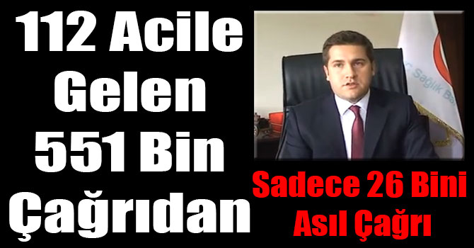 112 Acile Gelen 551 Bin Çağrıdan Sadece 26 Bini Asıl Çağrı