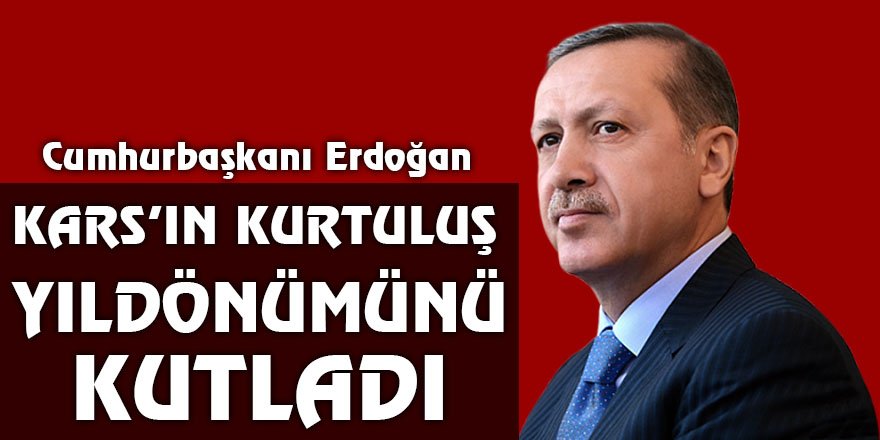 Cumhurbaşkanı Erdoğan, Kars’ın kurtuluş yıldönümünü kutladı