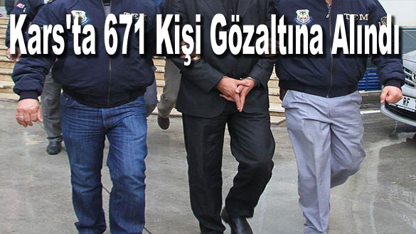 Kars'ta 671 Kişi Gözaltına Alındı