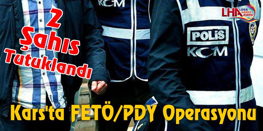 Kars'ta FETÖ/PDY Operasyonu 2 Şahıs Tutuklandı