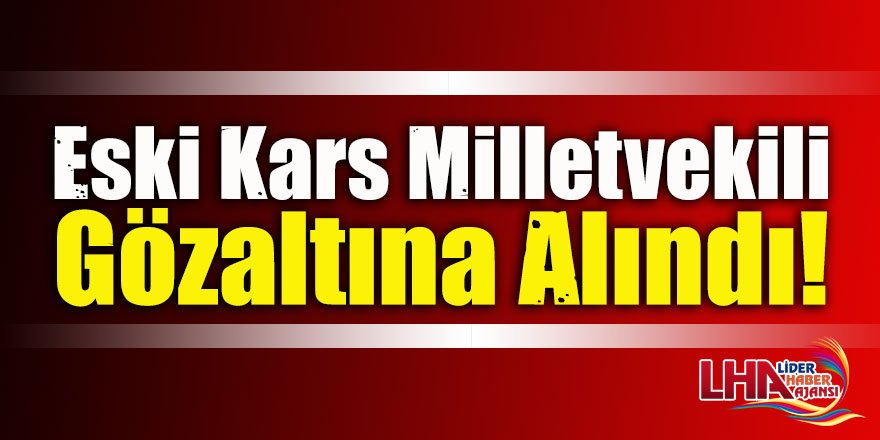 Eski HDP Kars Milletvekili Gözaltına Alındı!