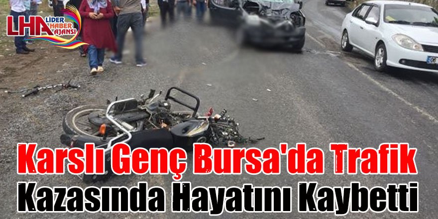 Karslı Genç Bursa'da Trafik Kazasında Hayatını Kaybetti