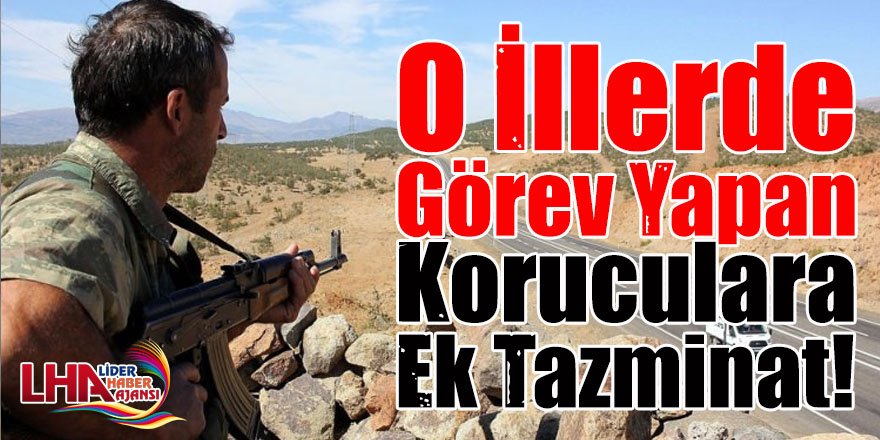 O İllerde Görev Yapan Koruculara Ek Tazminat!