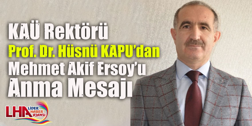 Kafkas Üniversitesi Rektörü Prof. Dr. Hüsnü KAPU’dan Mehmet Akif Ersoy’u Anma Mesajı