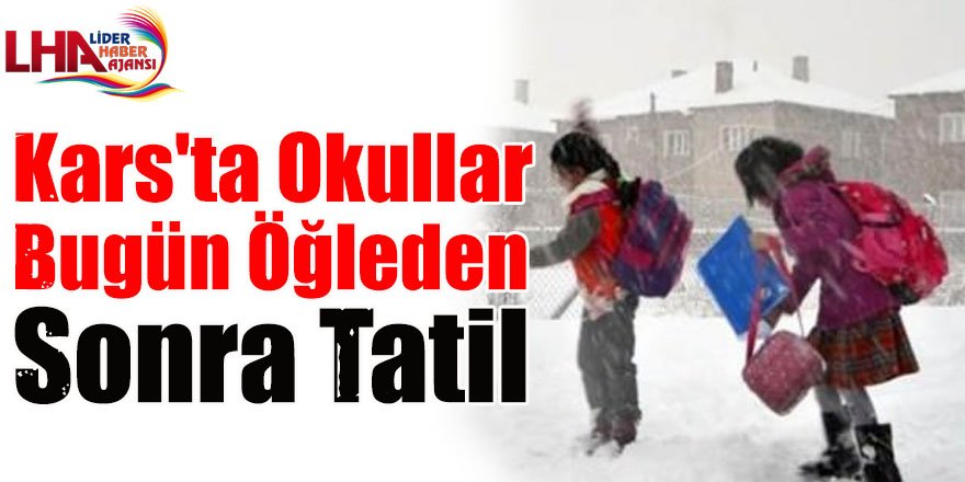 Kars'ta okullar bugün öğleden sonra tatil