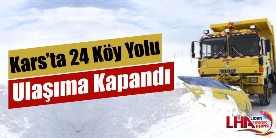 Kars’ta 24 Köy Yolu ulaşıma kapandı