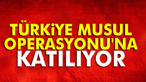 Türkiye Musul Operasyonu´na katılıyor
