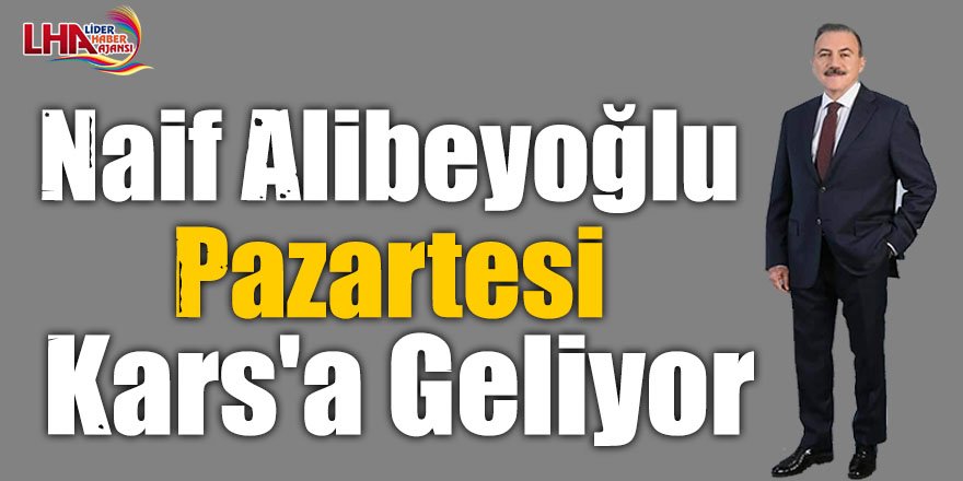 Naif Alibeyoğlu Pazartesi Kars'a Geliyor