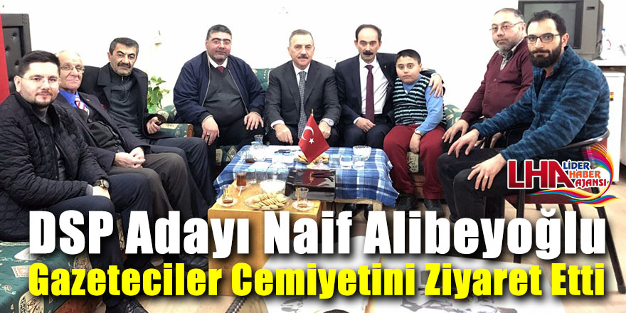 DSP Adayı Naif Alibeyoğlu, Gazeteciler Cemiyetini ziyaret etti