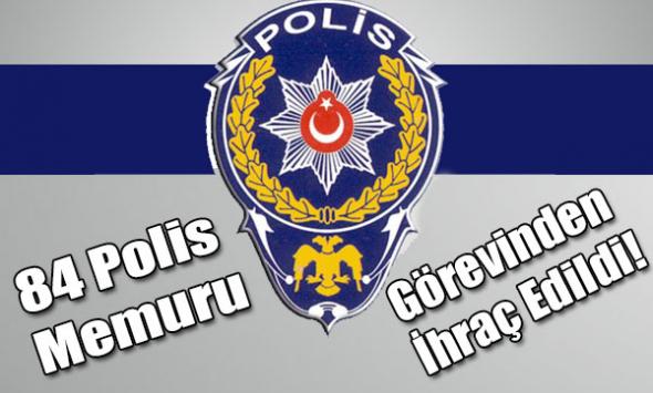 84 Polis Memuru Görevinden İhraç Edildi!