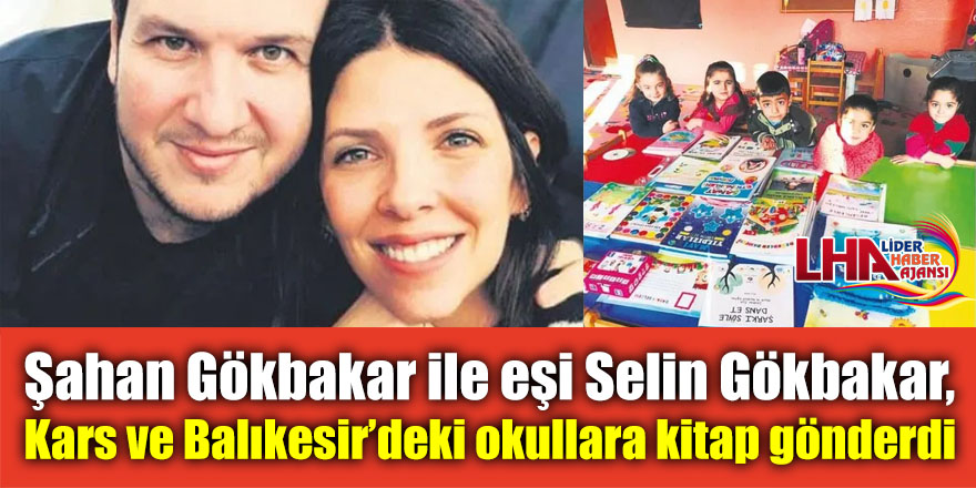 Şahan Gökbakar ile eşi Selin Gökbakar, Kars ve Balıkesir’deki okullara kitap gönderdi .