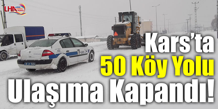 Kars’ta 50 köy yolu ulaşıma kapandı!