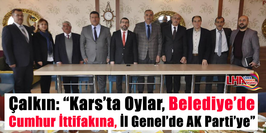 Çalkın: “Kars’ta oylar, Belediye’de Cumhur İttifakına, İl Genel’de AK Parti’ye”