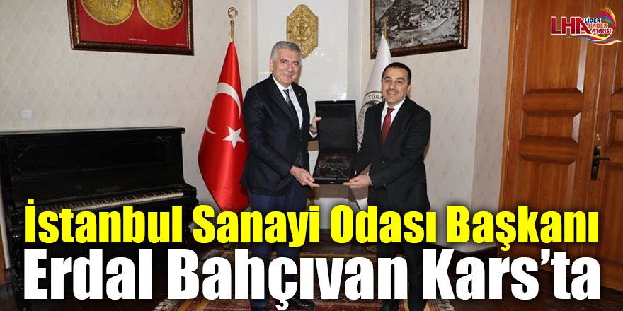 İstanbul Sanayi Odası Başkanı Erdal Bahçıvan Kars’ta