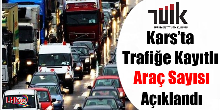 Kars’ta trafiğe kayıtlı araç sayısı açıklandı