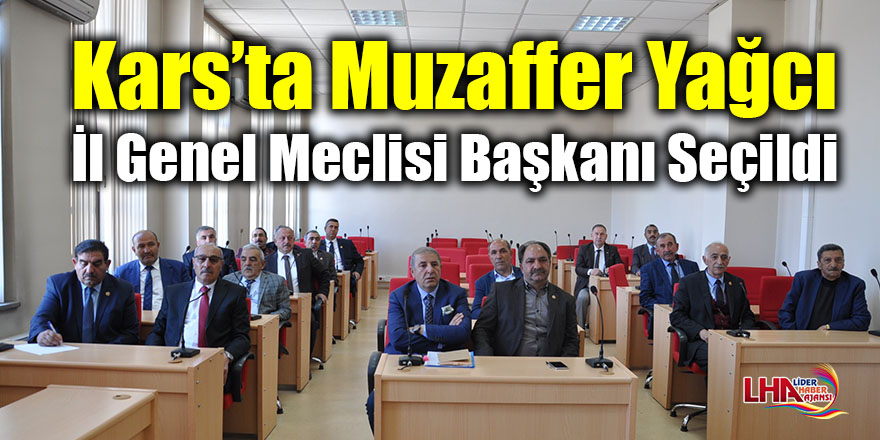 Kars’ta Muzaffer Yağcı, İl Genel Meclisi Başkanı seçildi