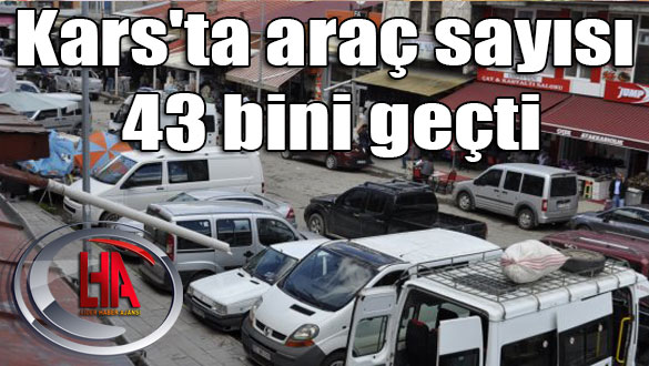 Kars'ta araç sayısı 43 bini geçti