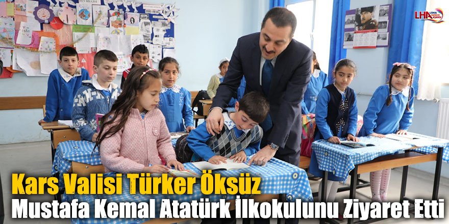 Kars Valisi Türker Öksüz Mustafa Kemal Atatürk İlkokulunu Ziyaret Etti