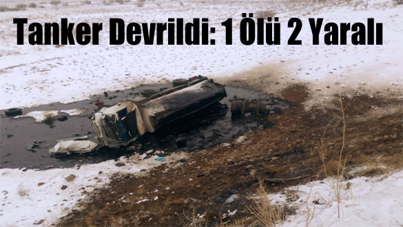 Iğdır'da tanker devrildi: 1 ölü 2 yaralı