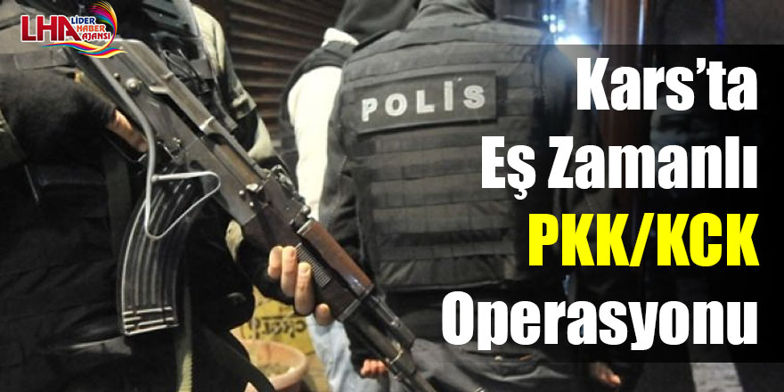 Kars’ta eş zamanlı PKK/KCK operasyonu