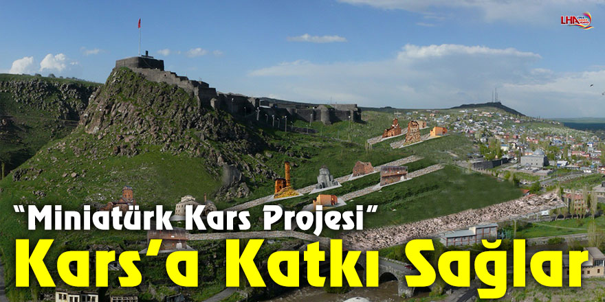 “Miniatürk Kars Projesi” Kars’a Katkı Sağlar