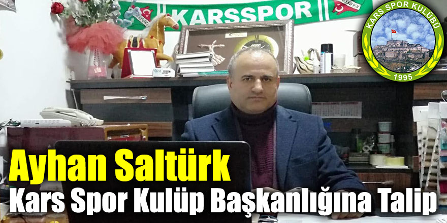 Ayhan Saltürk Kars Spor Kulüp Başkanlığına Talip