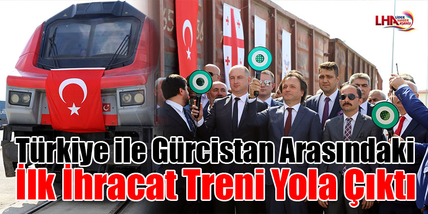 Türkiye ile Gürcistan arasındaki ilk ihracat treni yola çıktı
