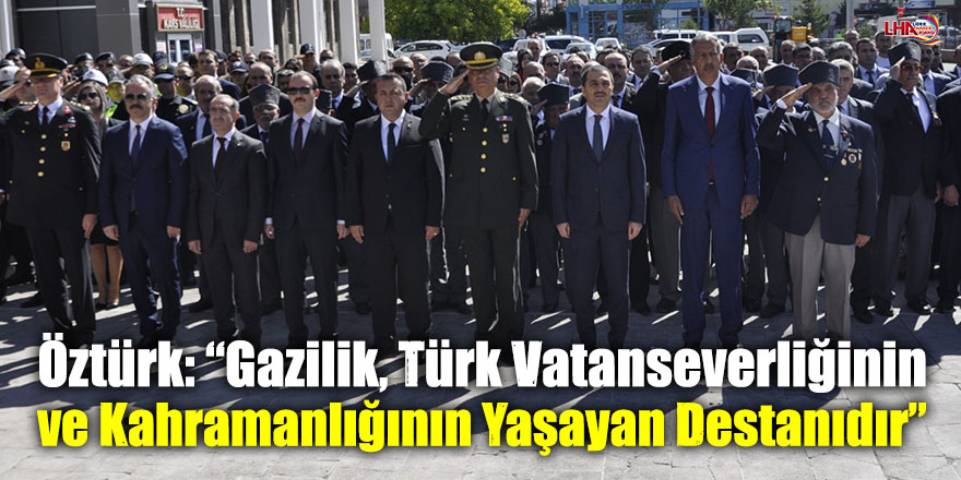 Öztürk: “Gazilik, Türk Vatanseverliğinin ve Kahramanlığının Yaşayan Destanıdır”