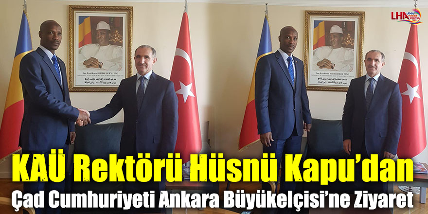 KAÜ Rektörü Hüsnü Kapu’dan Çad Cumhuriyeti Ankara Büyükelçisi’ne Ziyaret