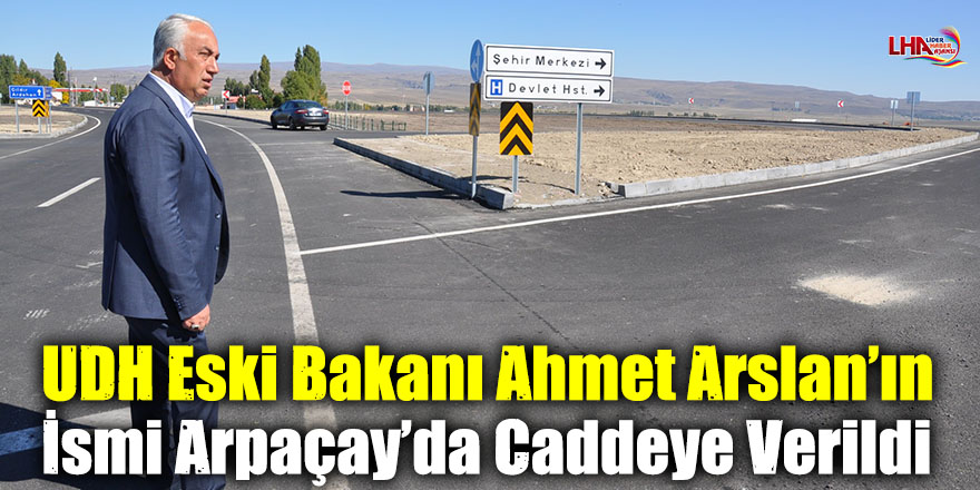 UDH Eski Bakanı Ahmet Arslan’ın İsmi Arpaçay’da Caddeye Verildi