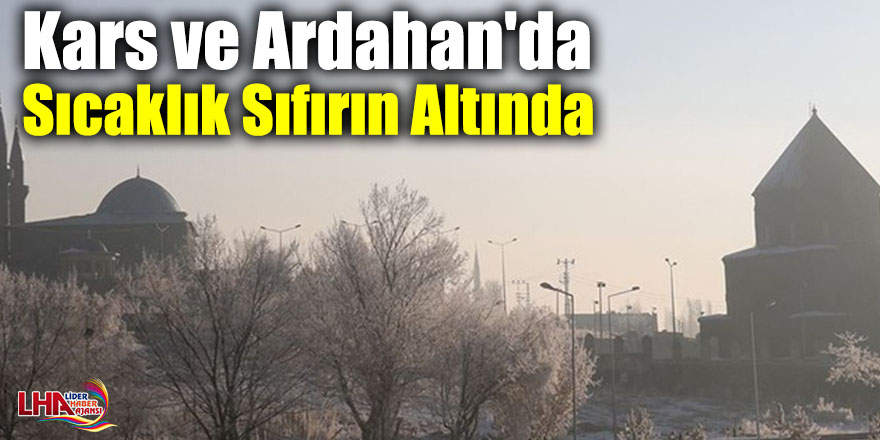 Kars ve Ardahan'da sıcaklık sıfırın altında