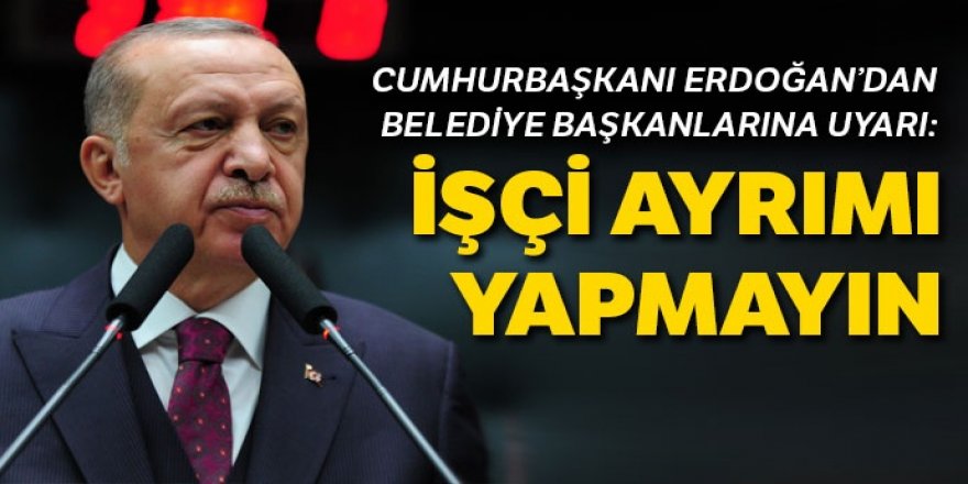 Cumhurbaşkanı Erdoğan'dan uyarı: İşçilere sendika ayrımı yapmayın
