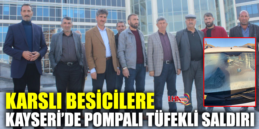 Karslı Besicilere Kayseri’de Pompalı Tüfekli Saldırı