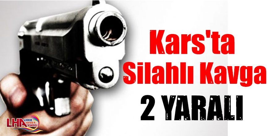 Kars'ta Silahlı Kavga: 2 Yaralı