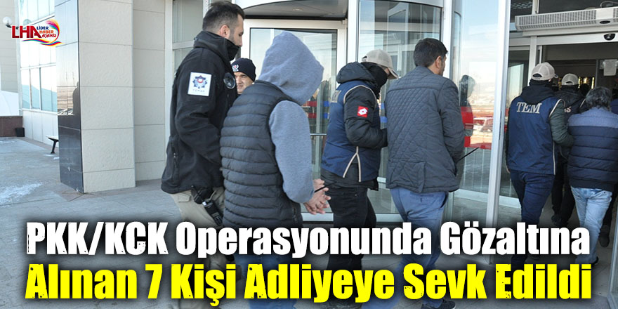 PKK/KCK Operasyonunda Gözaltına Alınan 7 Kişi Adliyeye Sevk Edildi