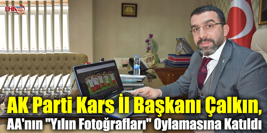 AK Parti Kars İl Başkanı Çalkın, AA'nın "Yılın Fotoğrafları" Oylamasına Katıldı