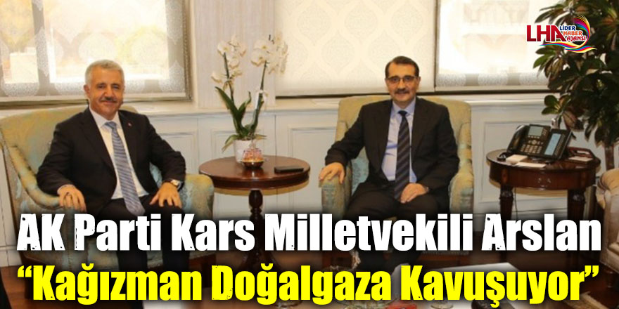 AK Parti Kars Milletvekili Arslan: “Kağızman Doğalgaza Kavuşuyor”