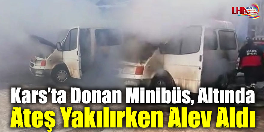 Kars’ta Donan Minibüs, Altında Ateş Yakılırken Alev Aldı