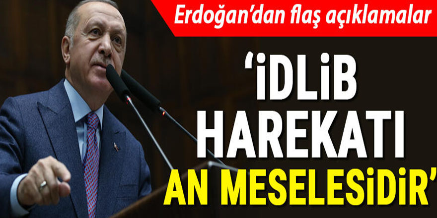 Cumhurbaşkanı Erdoğan’dan İdlib harekatı an meselesidir