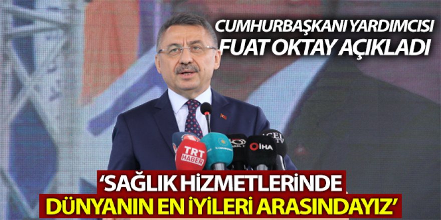 Fuat Oktay: “Sağlık hizmetlerinde dünyanın en iyileri arasındayız”