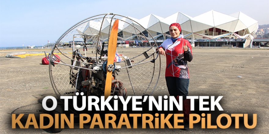 O Türkiye'nin tek kadın paratrike pilotu