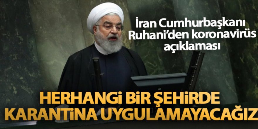 İran Cumhurbaşkanı Ruhani: 'Herhangi bir şehirde karantina uygulamayacağız'