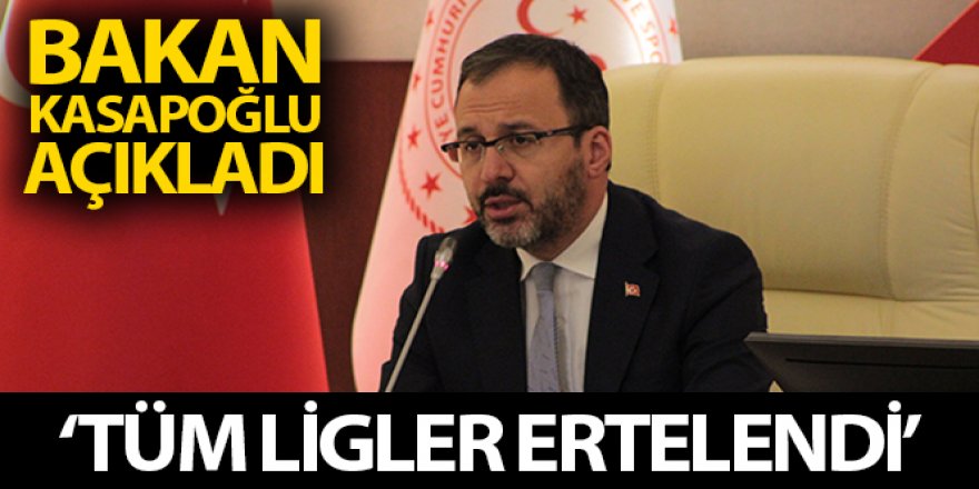 Bakan Kasapoğlu: 'Liglerin ertelenmesine karar verdik'
