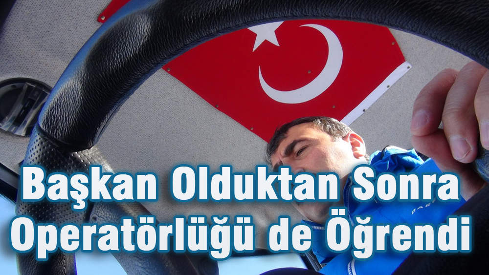 Başkan olduktan sonra operatörlüğü de öğrendi